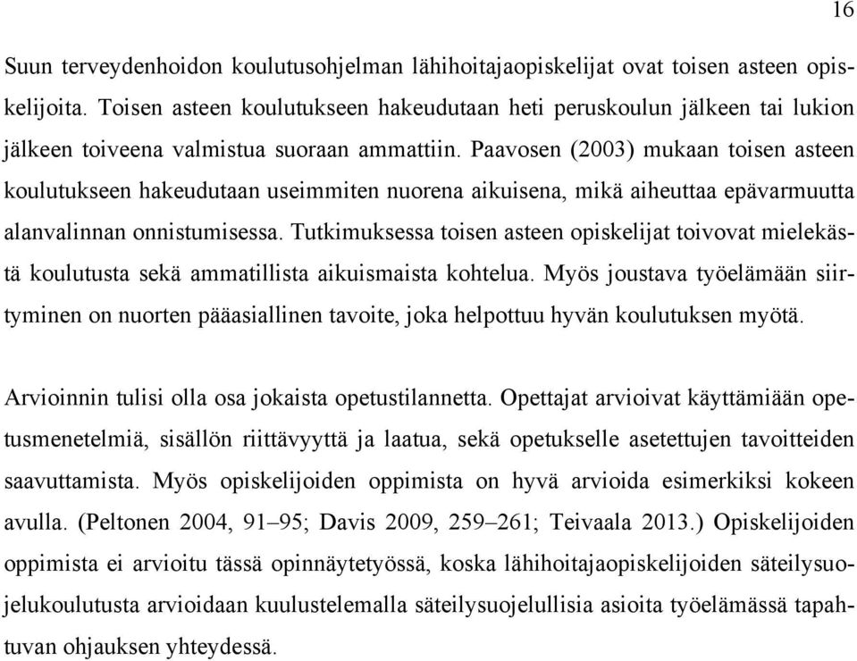 Paavosen (2003) mukaan toisen asteen koulutukseen hakeudutaan useimmiten nuorena aikuisena, mikä aiheuttaa epävarmuutta alanvalinnan onnistumisessa.