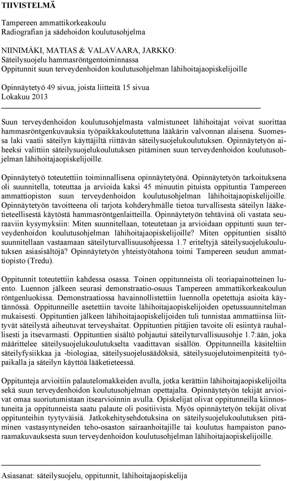 hammasröntgenkuvauksia työpaikkakoulutettuna lääkärin valvonnan alaisena. Suomessa laki vaatii säteilyn käyttäjiltä riittävän säteilysuojelukoulutuksen.