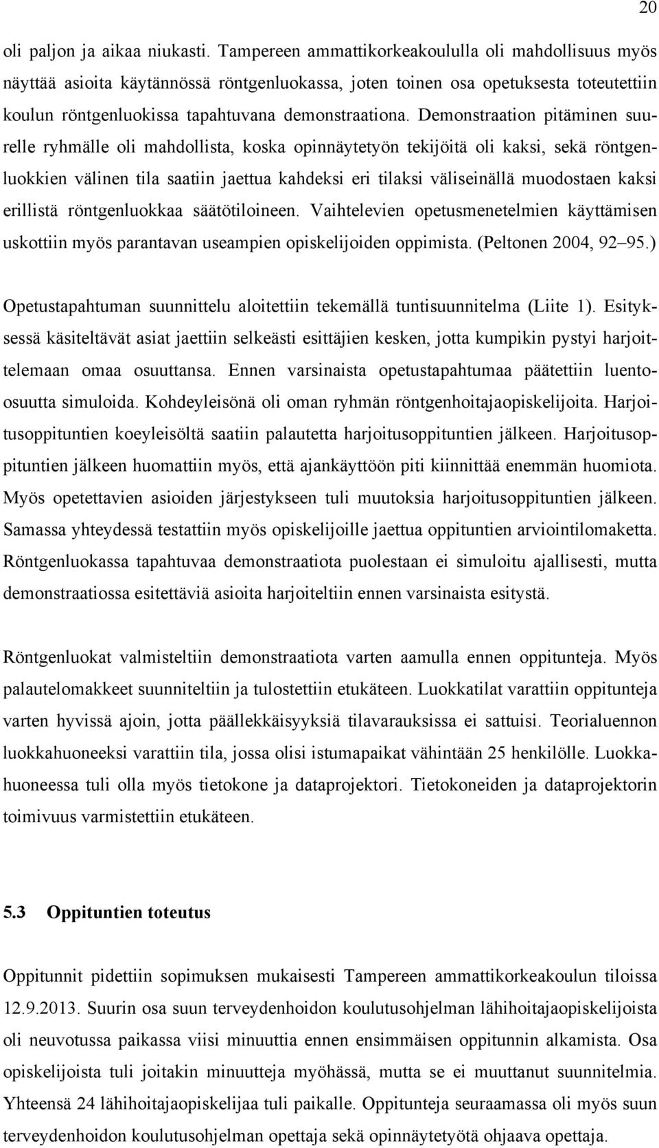 Demonstraation pitäminen suurelle ryhmälle oli mahdollista, koska opinnäytetyön tekijöitä oli kaksi, sekä röntgenluokkien välinen tila saatiin jaettua kahdeksi eri tilaksi väliseinällä muodostaen