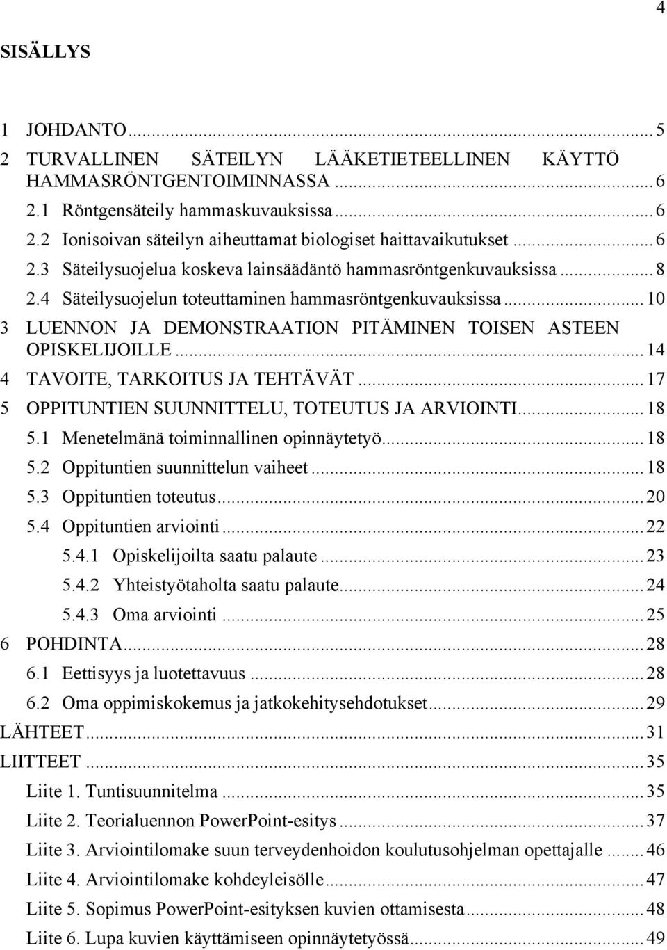.. 10 3 LUENNON JA DEMONSTRAATION PITÄMINEN TOISEN ASTEEN OPISKELIJOILLE... 14 4 TAVOITE, TARKOITUS JA TEHTÄVÄT... 17 5 OPPITUNTIEN SUUNNITTELU, TOTEUTUS JA ARVIOINTI... 18 5.