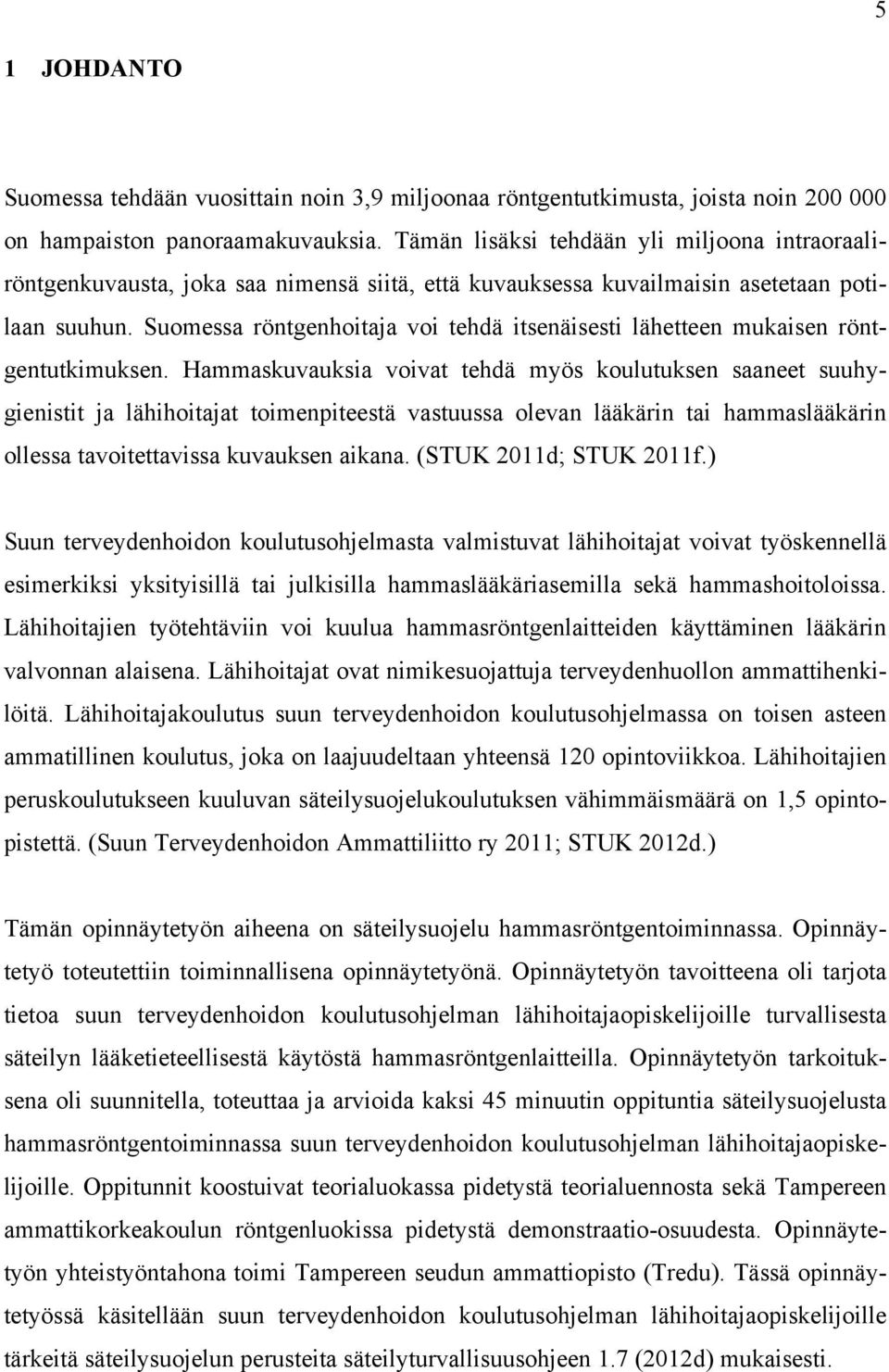 Suomessa röntgenhoitaja voi tehdä itsenäisesti lähetteen mukaisen röntgentutkimuksen.