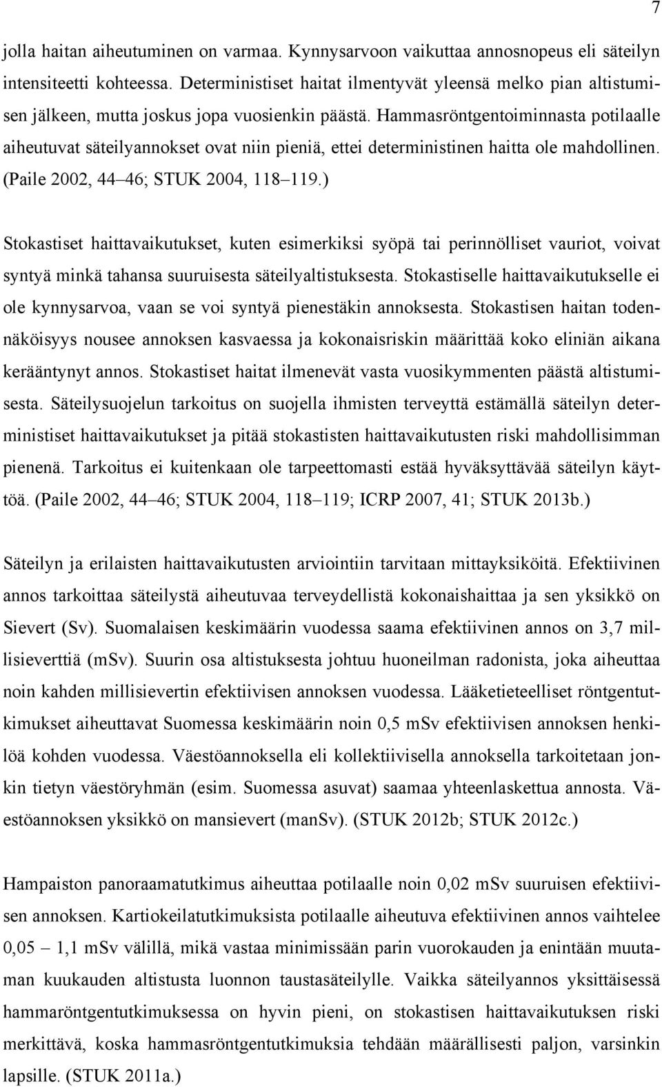 Hammasröntgentoiminnasta potilaalle aiheutuvat säteilyannokset ovat niin pieniä, ettei deterministinen haitta ole mahdollinen. (Paile 2002, 44 46; STUK 2004, 118 119.