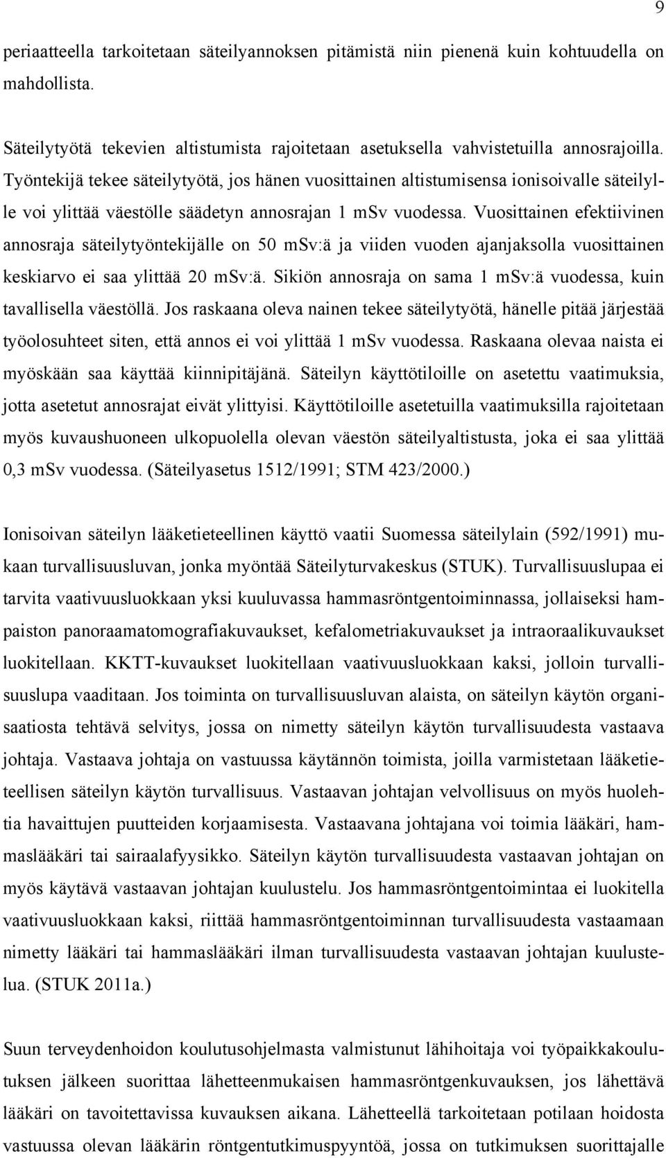 Vuosittainen efektiivinen annosraja säteilytyöntekijälle on 50 msv:ä ja viiden vuoden ajanjaksolla vuosittainen keskiarvo ei saa ylittää 20 msv:ä.