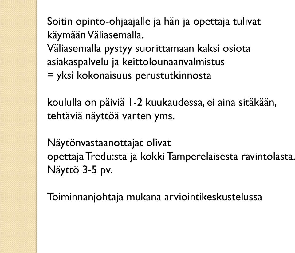 perustutkinnosta koululla on päiviä 1-2 kuukaudessa, ei aina sitäkään, tehtäviä näyttöä varten yms.