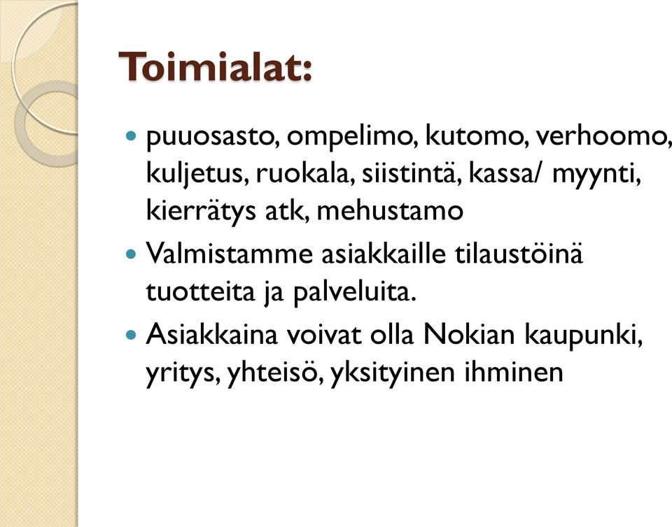 Valmistamme asiakkaille tilaustöinä tuotteita ja palveluita.