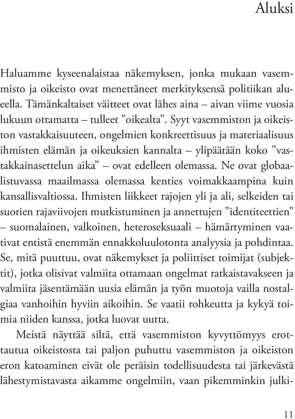 Syyt vasemmiston ja oikeiston vastakkaisuuteen, ongelmien konkreettisuus ja materiaalisuus ihmisten elämän ja oikeuksien kannalta ylipäätään koko vastakkainasettelun aika ovat edelleen olemassa.