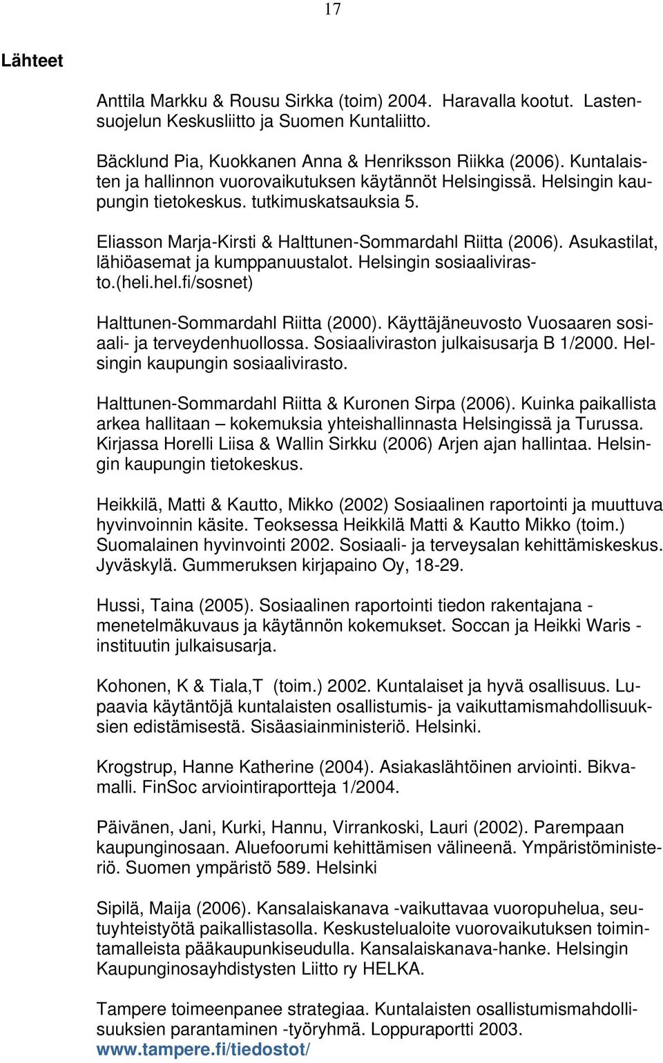 Asukastilat, lähiöasemat ja kumppanuustalot. Helsingin sosiaalivirasto.(heli.hel.fi/sosnet) Halttunen-Sommardahl Riitta (2000). Käyttäjäneuvosto Vuosaaren sosiaali- ja terveydenhuollossa.