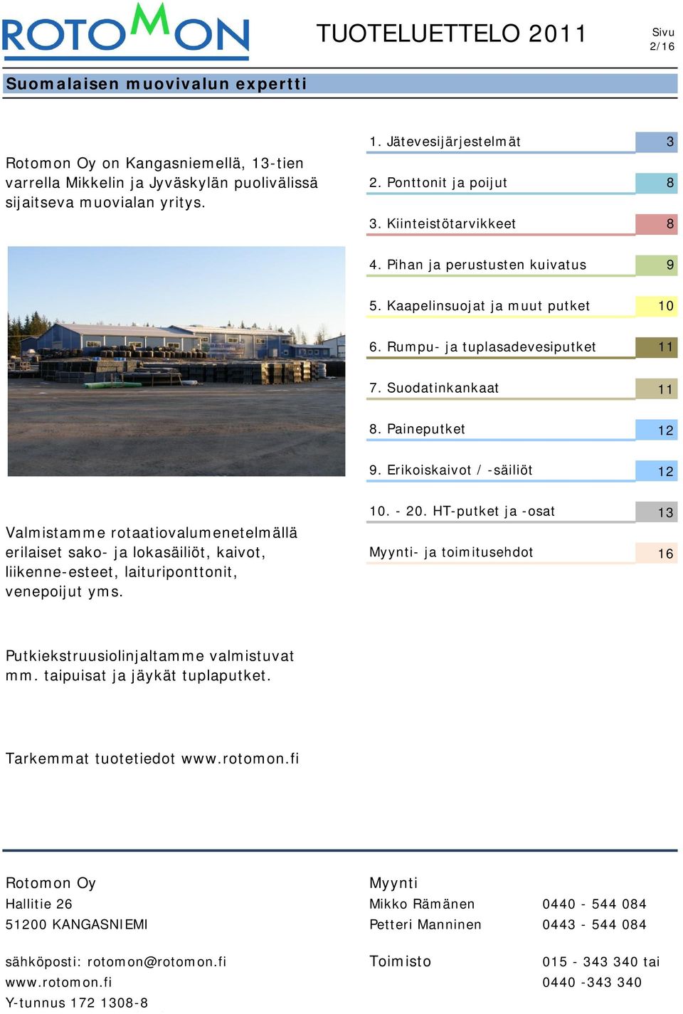Erikoiskaivot / -säiliöt 12 Valmistamme rotaatiovalumenetelmällä erilaiset sako- ja lokasäiliöt, kaivot, liikenne-esteet, laituriponttonit, venepoijut yms. 10. - 20.