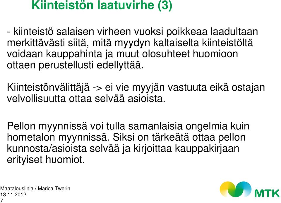 Kiinteistönvälittäjä -> ei vie myyjän vastuuta eikä ostajan velvollisuutta ottaa selvää asioista.