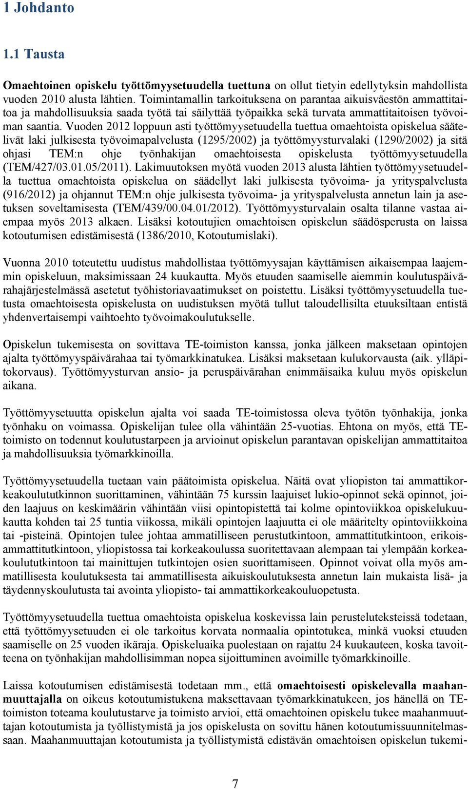 Vuoden 2012 loppuun asti työttömyysetuudella tuettua omaehtoista opiskelua säätelivät laki julkisesta työvoimapalvelusta (1295/2002) ja työttömyysturvalaki (1290/2002) ja sitä ohjasi TEM:n ohje