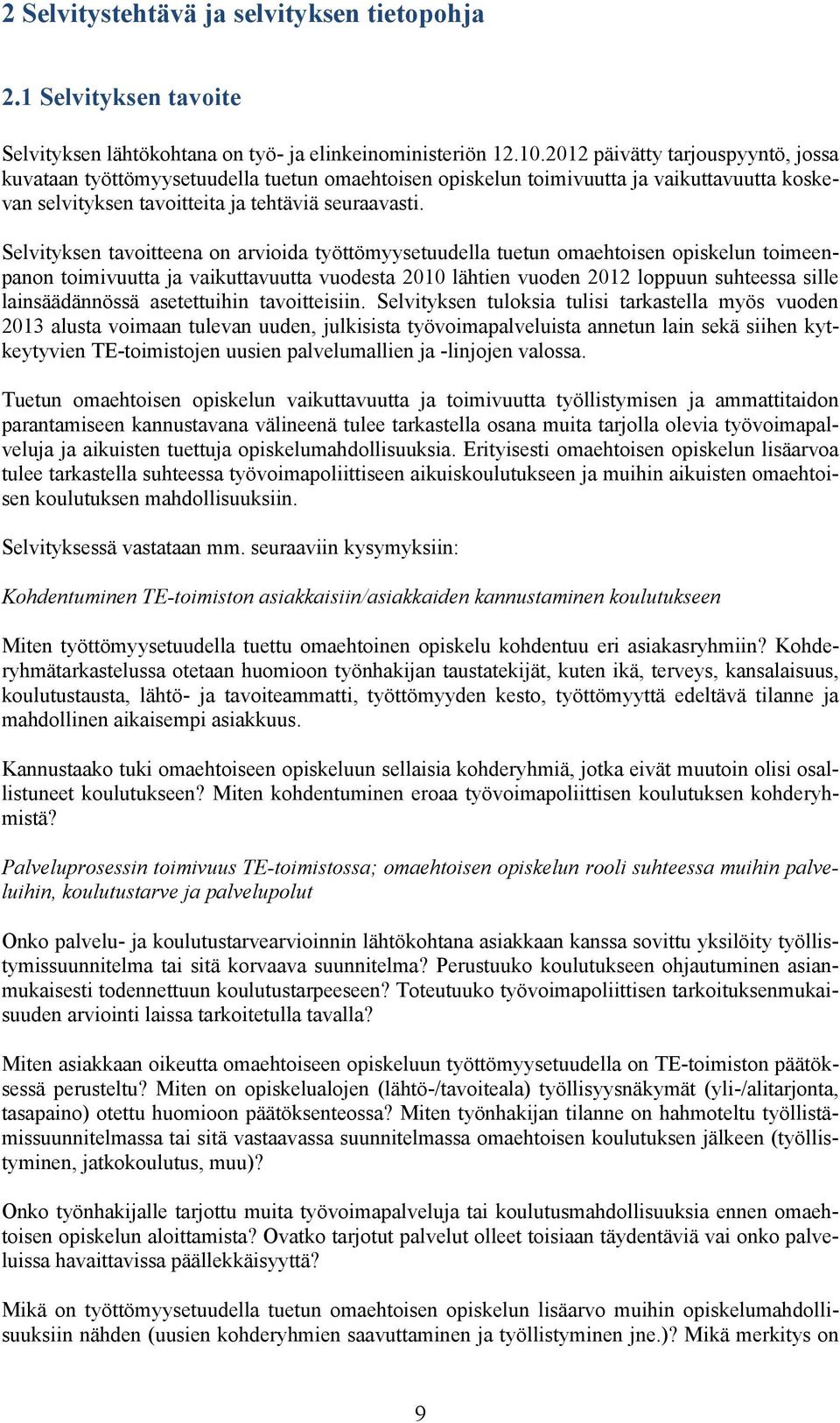 Selvityksen tavoitteena on arvioida työttömyysetuudella tuetun omaehtoisen opiskelun toimeenpanon toimivuutta ja vaikuttavuutta vuodesta 2010 lähtien vuoden 2012 loppuun suhteessa sille