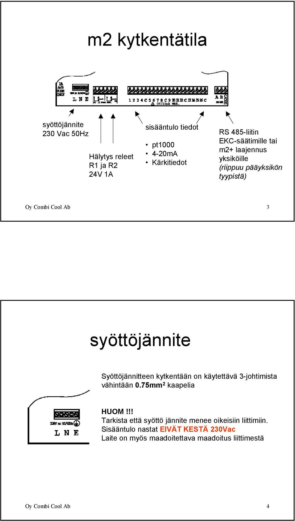 Syöttöjännitteen kytkentään on käytettävä 3-johtimista vähintään 0.75mm 2 kaapelia HUOM!