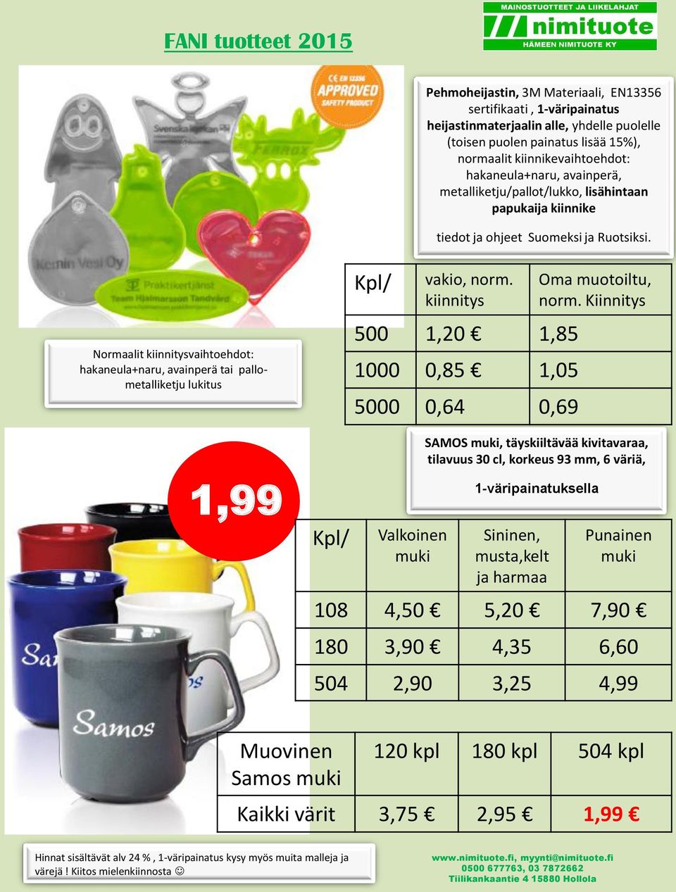 Normaalit kiinnitysvaihtoehdot: hakaneula+naru, avainperä tai pallometalliketju lukitus 1,99 vakio, norm. kiinnitys 500 1,20 1,85 1000 0,85 1,05 5000 0,64 0,69 Valkoinen muki Oma muotoiltu, norm.