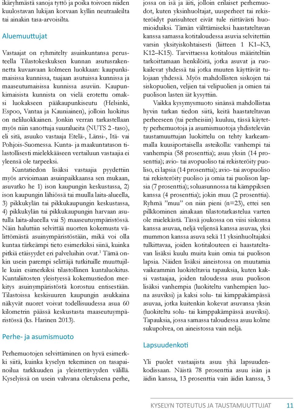 maaseutumaisissa kunnissa asuviin. Kaupunkimaisista kunnista on vielä erotettu omaksi luokakseen pääkaupunkiseutu (Helsinki, Espoo, Vantaa ja Kauniainen), jolloin luokitus on neli luokkainen.