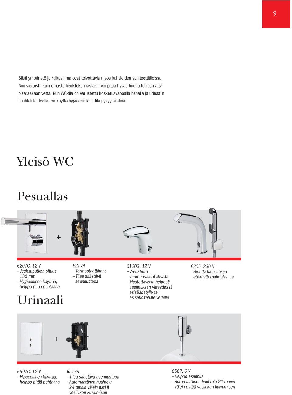 Yleisö WC Pesuallas + 6207C, 12 V Juoksuputken pituus 185 mm Hygieeninen käyttää, helppo pitää puhtaana Urinaali 6217A Termostaattihana Tilaa säästävä asennustapa 6120G, 12 V Varustettu