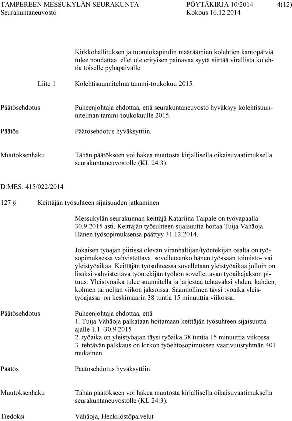 Päätösehdotus Päätös Puheenjohtaja ehdottaa, että seurakuntaneuvosto hyväksyy kolehtisuunnitelman tammi-toukokuulle 2015. Päätösehdotus hyväksyttiin.