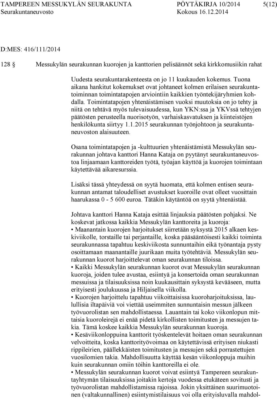 Toimintatapojen yhtenäistämisen vuoksi muutoksia on jo tehty ja niitä on tehtävä myös tulevaisuudessa, kun YKN:ssa ja YKVssä tehtyjen päätösten perusteella nuorisotyön, varhaiskasvatuksen ja