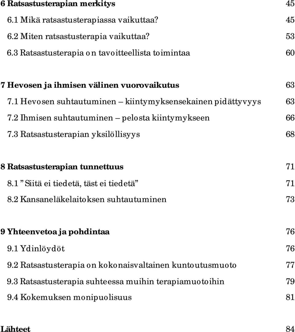 2 Ihmisen suhtautuminen pelosta kiintymykseen 66 7.3 Ratsastusterapian yksilöllisyys 68 8 Ratsastusterapian tunnettuus 71 8.1 Siitä ei tiedetä, täst ei tiedetä 71 8.