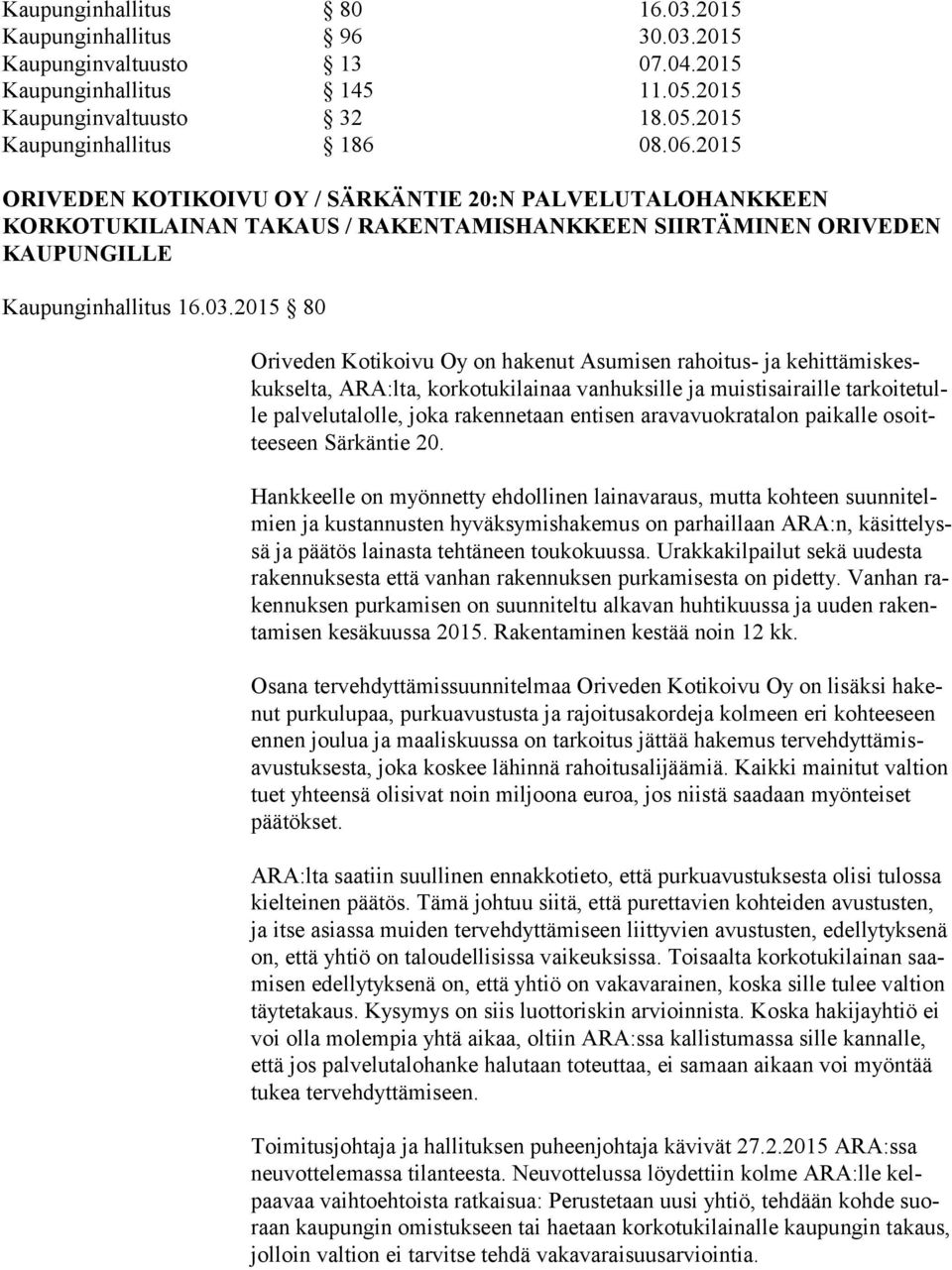 2015 80 Oriveden Kotikoivu Oy on hakenut Asumisen rahoitus- ja ke hit tä mis keskuk sel ta, ARA:lta, korkotukilainaa vanhuksille ja muis ti sai rail le tar koi te tulle palvelutalolle, joka