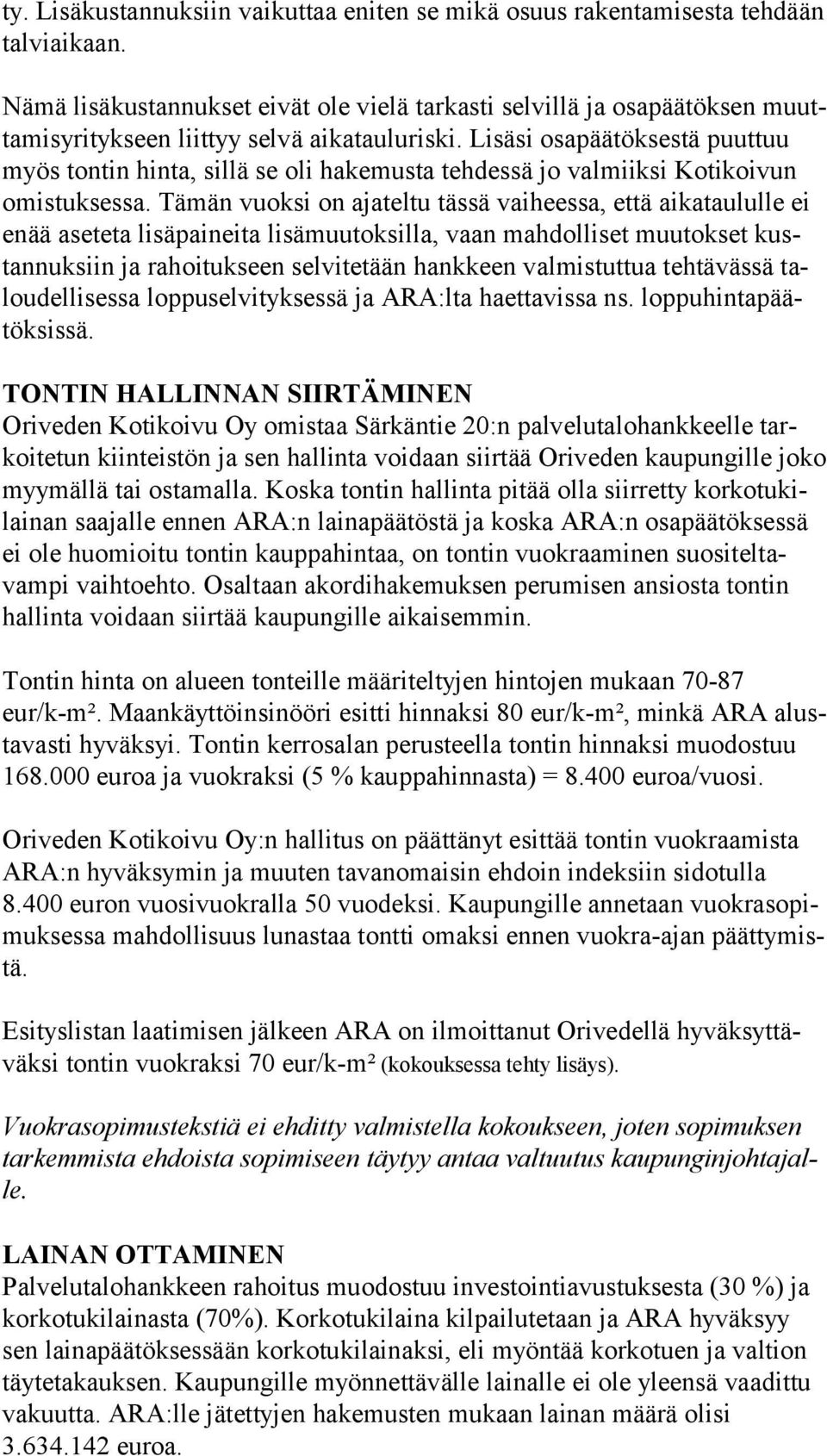 Lisäsi osapäätöksestä puut tuu myös tontin hinta, sillä se oli hakemusta tehdessä jo valmiiksi Ko ti koi vun omistuksessa.