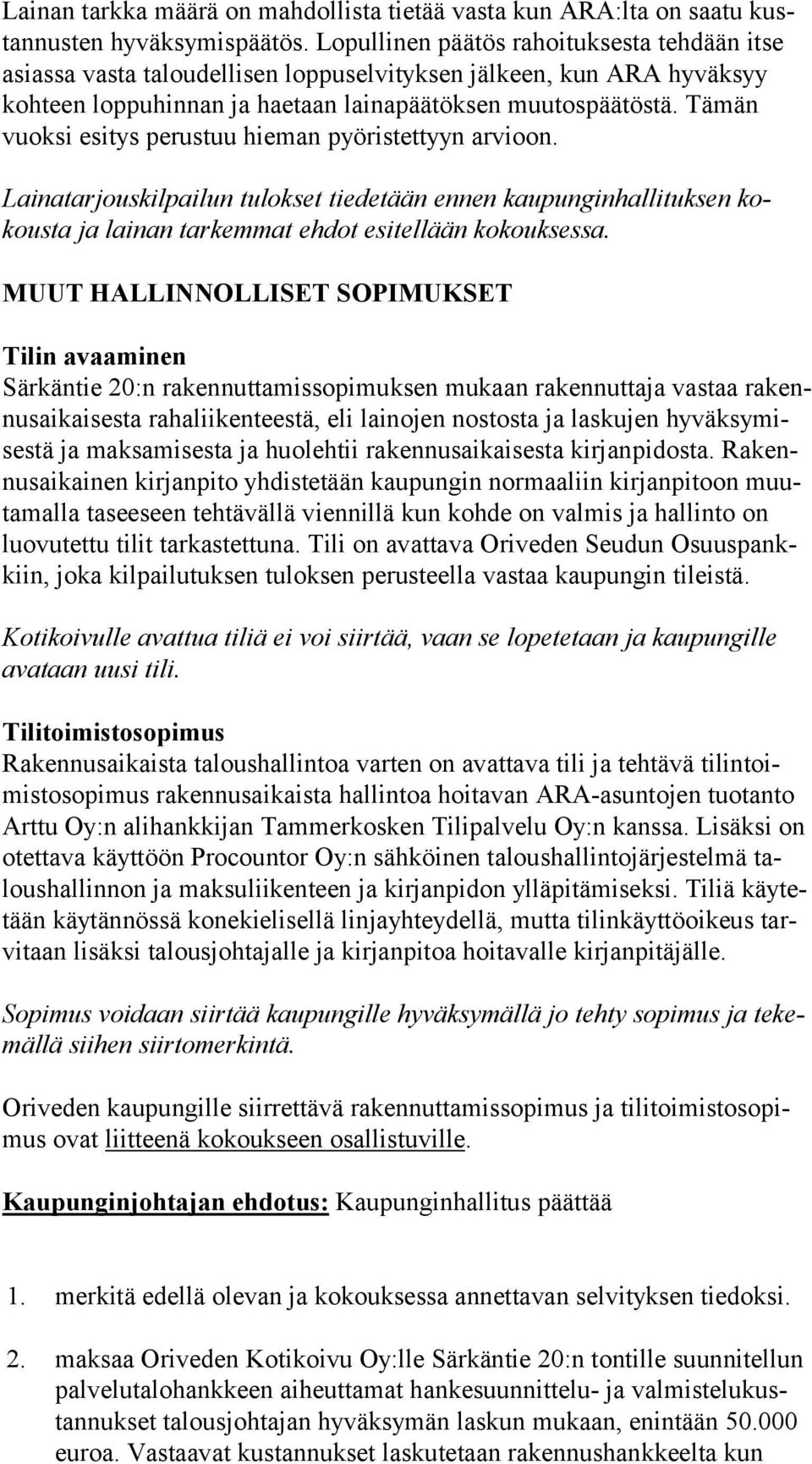 Tämän vuok si esitys perustuu hieman pyöristettyyn arvioon. Lainatarjouskilpailun tulokset tiedetään ennen kau pun gin hal li tuk sen kokous ta ja lainan tarkemmat ehdot esitellään kokouksessa.