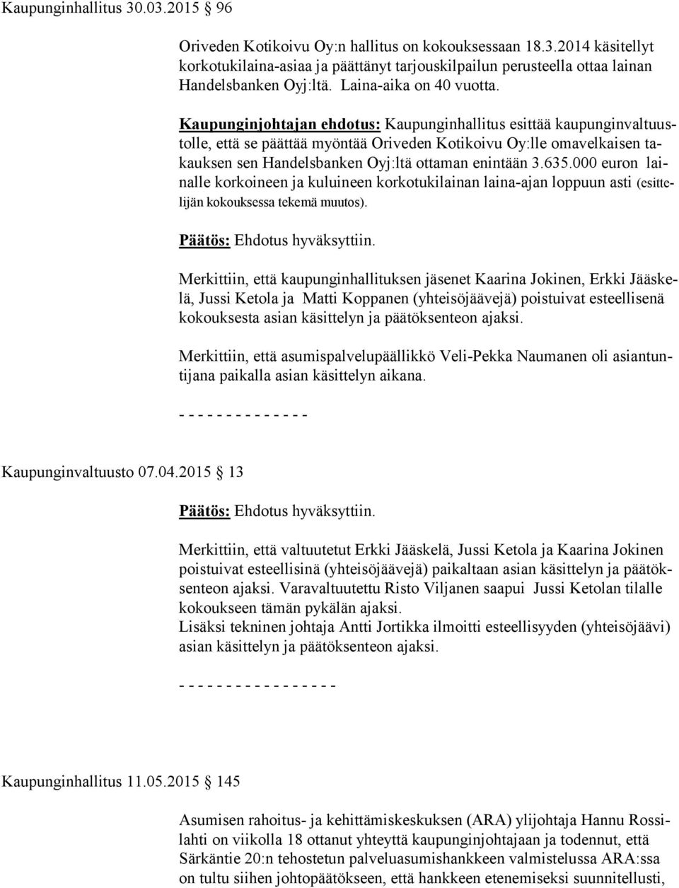Kaupunginjohtajan ehdotus: Kaupunginhallitus esittää kau pun gin val tuustol le, että se päättää myöntää Oriveden Kotikoivu Oy:lle omavelkaisen takauk sen sen Handelsbanken Oyj:ltä ottaman enintään 3.