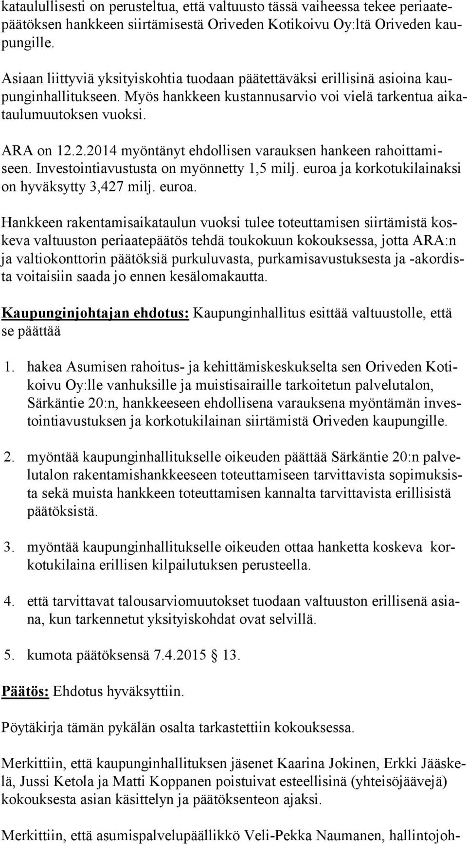 2.2014 myöntänyt ehdollisen varauksen hankeen ra hoit ta miseen. Investointiavustusta on myönnetty 1,5 milj. euroa 