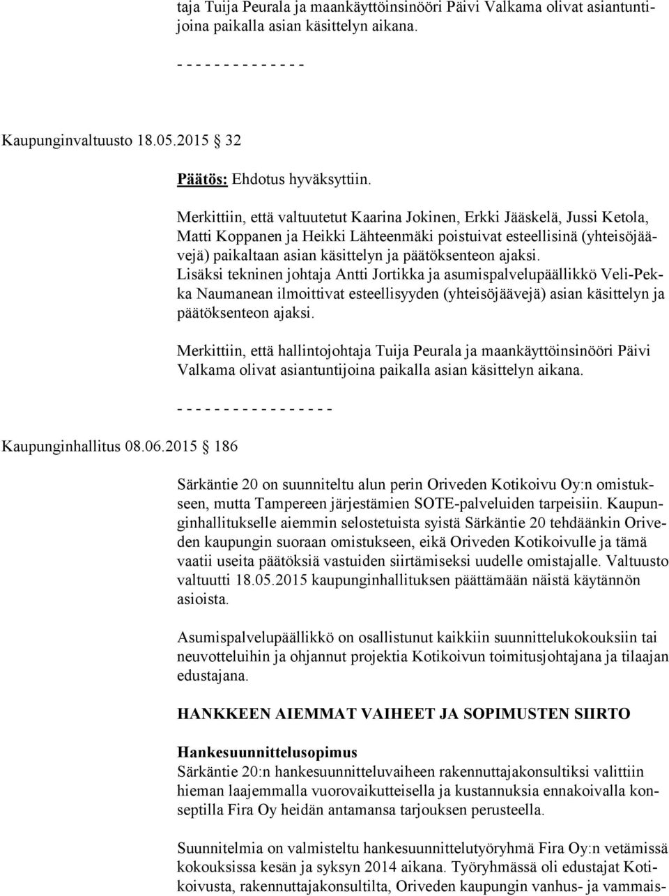 Merkittiin, että valtuutetut Kaarina Jokinen, Erkki Jääskelä, Jussi Ketola, Mat ti Koppanen ja Heik ki Lähteenmäki poistuivat esteellisinä (yh tei sö jääve jä) paikaltaan asian kä sit te lyn ja