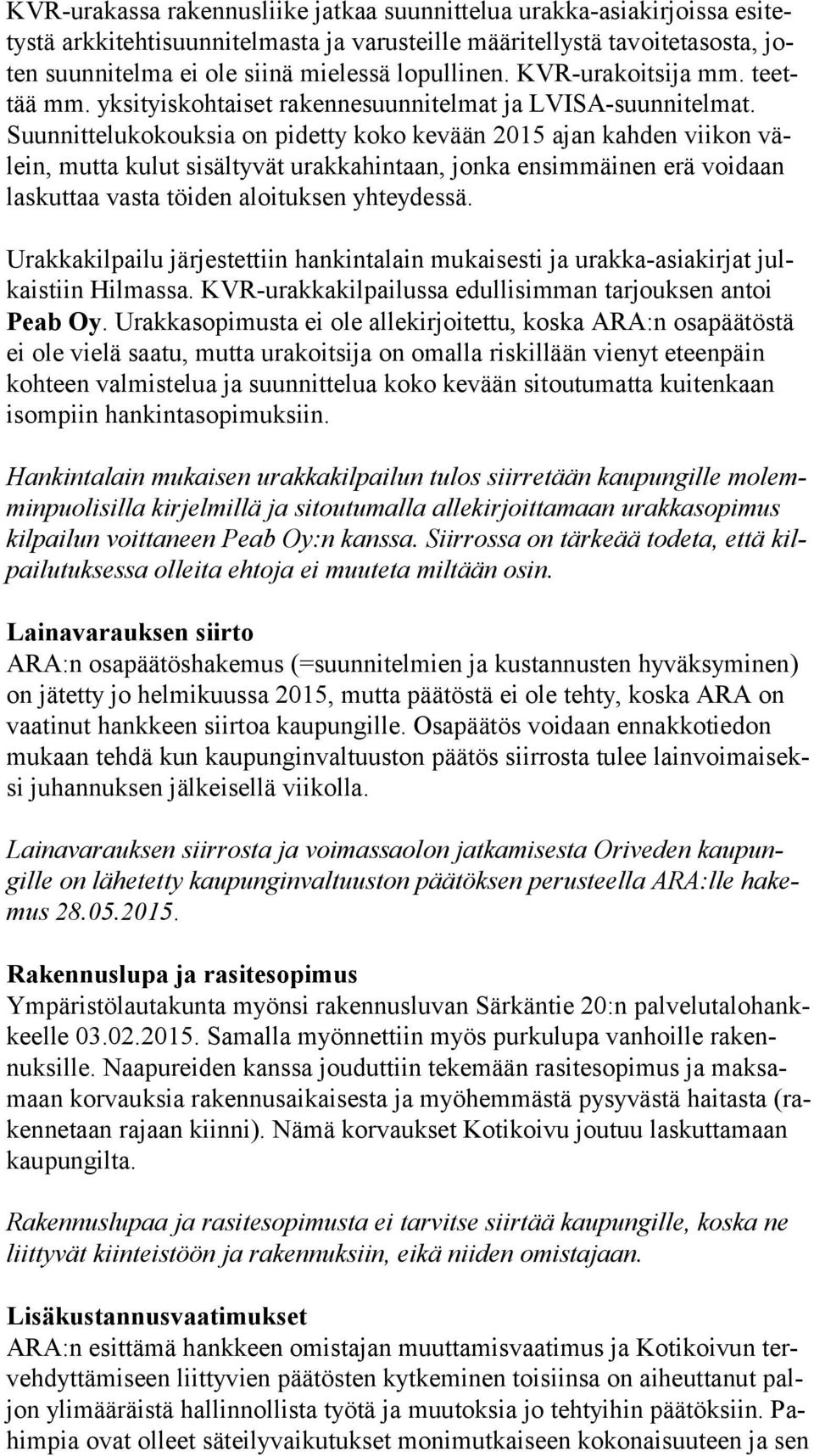 Suun nit te lu ko kouk sia on pidetty koko kevään 2015 ajan kahden viikon välein, mutta kulut sisältyvät urakkahintaan, jonka ensimmäinen erä voidaan las kut taa vasta töiden aloituksen yhteydessä.