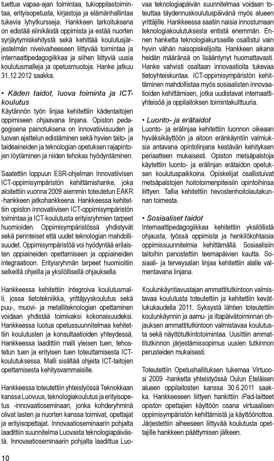 siihen liittyviä uusia koulutusmalleja ja opetusmuotoja. Hanke jatkuu 31.12.2012 saakka.