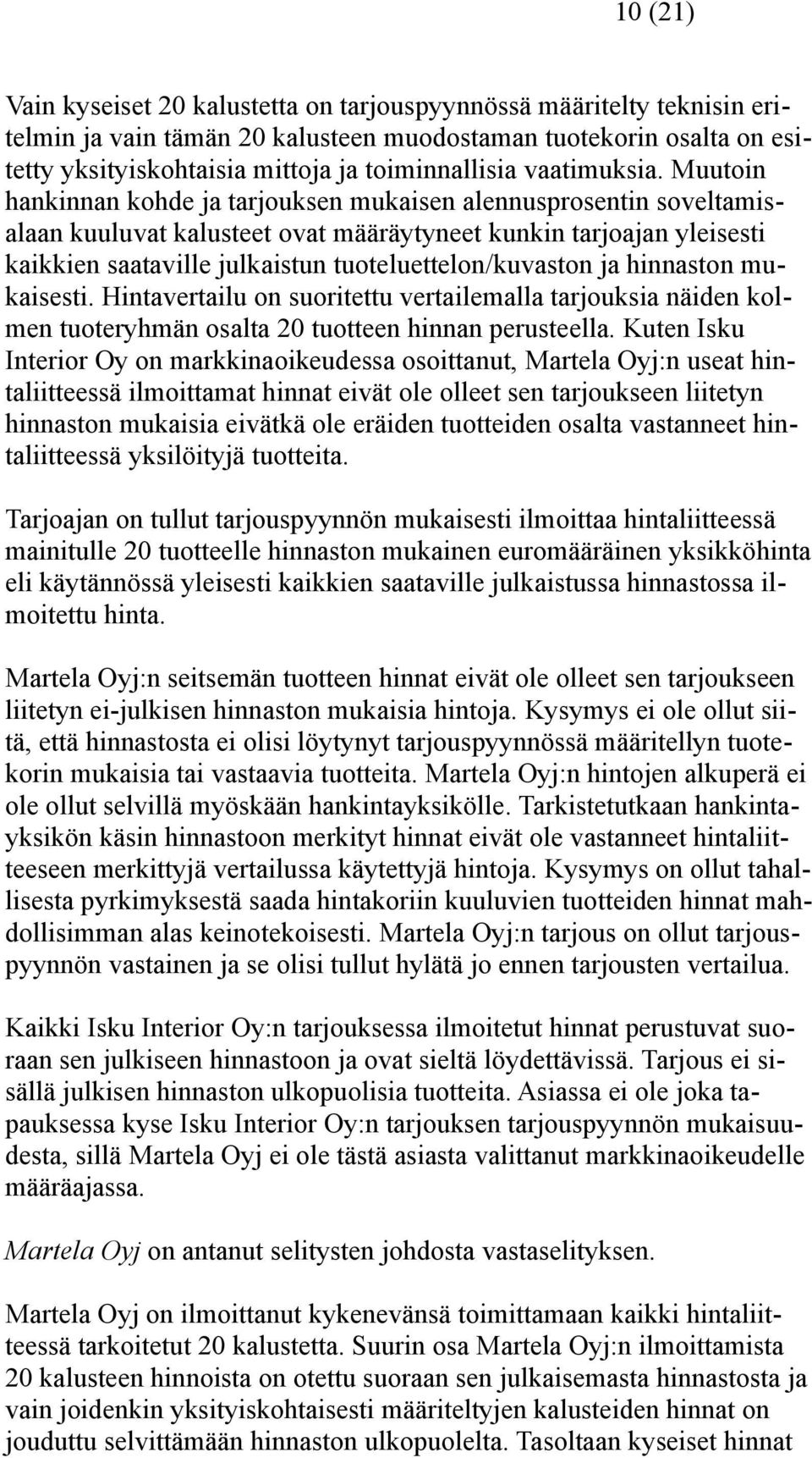 Muutoin hankinnan kohde ja tarjouksen mukaisen alennusprosentin soveltamisalaan kuuluvat kalusteet ovat määräytyneet kunkin tarjoajan yleisesti kaikkien saataville julkaistun tuoteluettelon/kuvaston