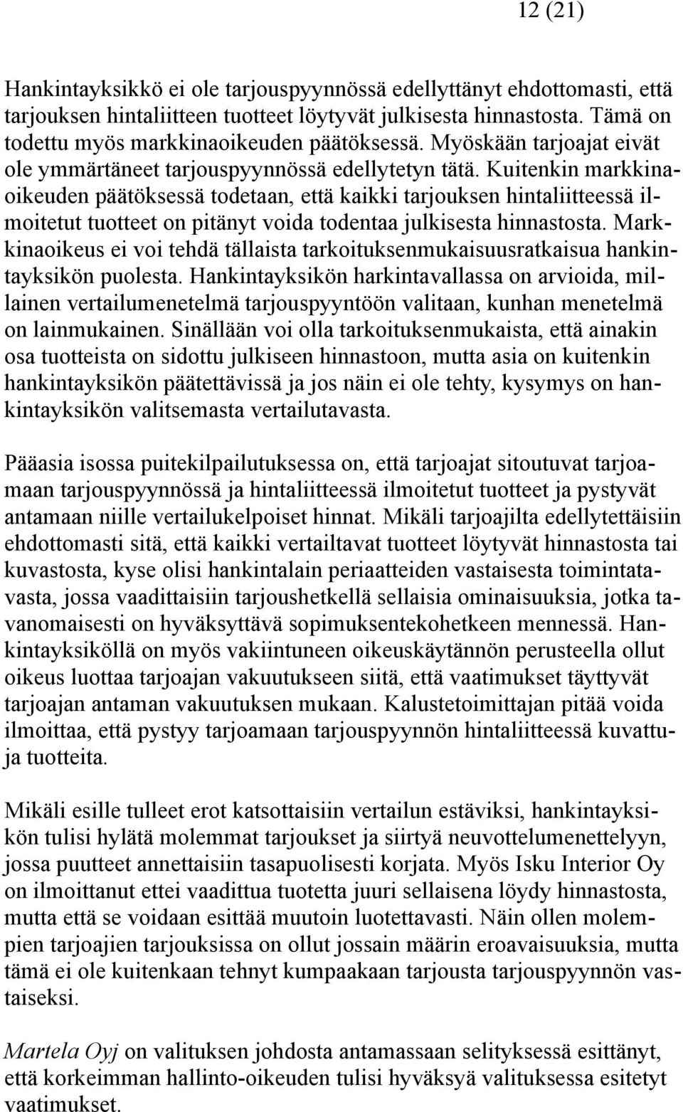 Kuitenkin markkinaoikeuden päätöksessä todetaan, että kaikki tarjouksen hintaliitteessä ilmoitetut tuotteet on pitänyt voida todentaa julkisesta hinnastosta.
