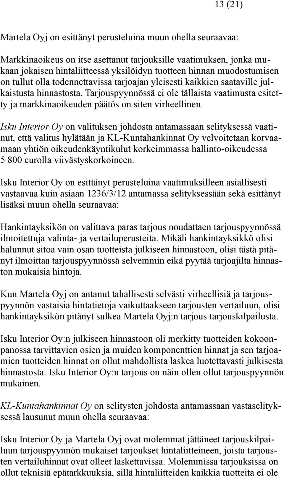Tarjouspyynnössä ei ole tällaista vaatimusta esitetty ja markkinaoikeuden päätös on siten virheellinen.