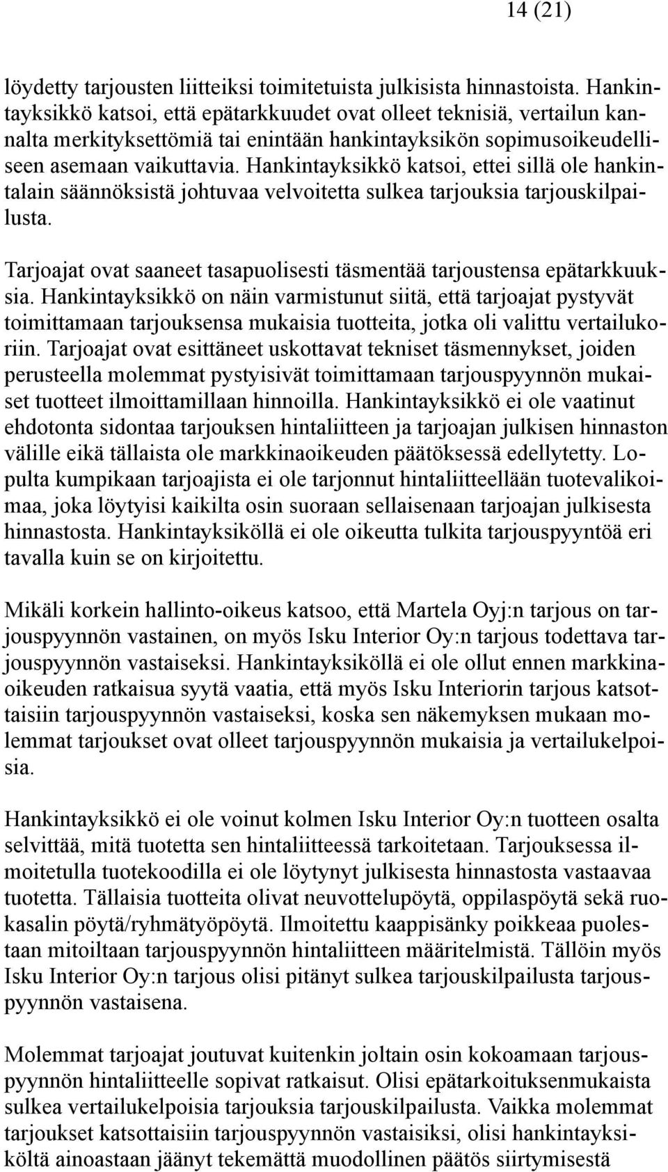 Hankintayksikkö katsoi, ettei sillä ole hankintalain säännöksistä johtuvaa velvoitetta sulkea tarjouksia tarjouskilpailusta.