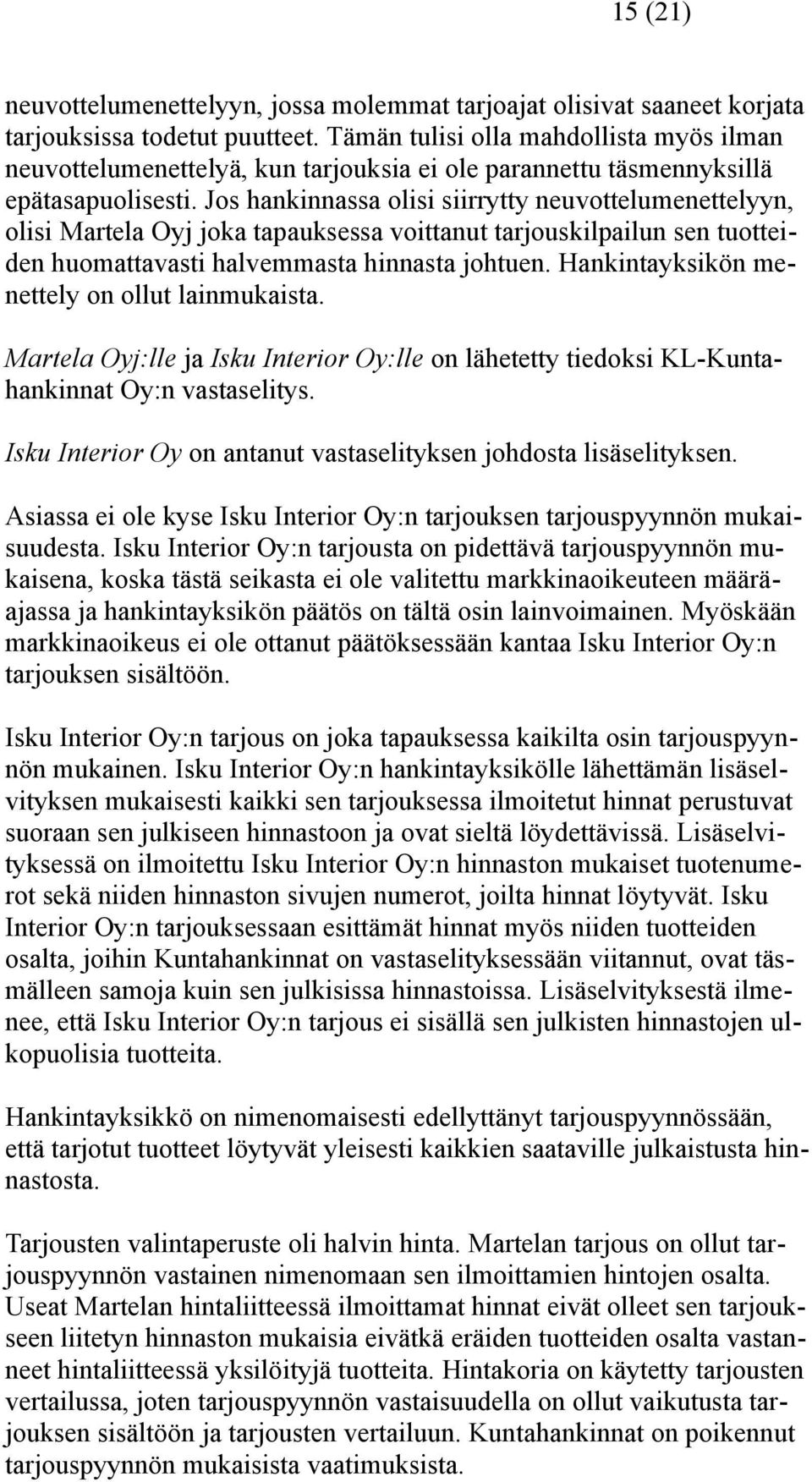 Jos hankinnassa olisi siirrytty neuvottelumenettelyyn, olisi Martela Oyj joka tapauksessa voittanut tarjouskilpailun sen tuotteiden huomattavasti halvemmasta hinnasta johtuen.
