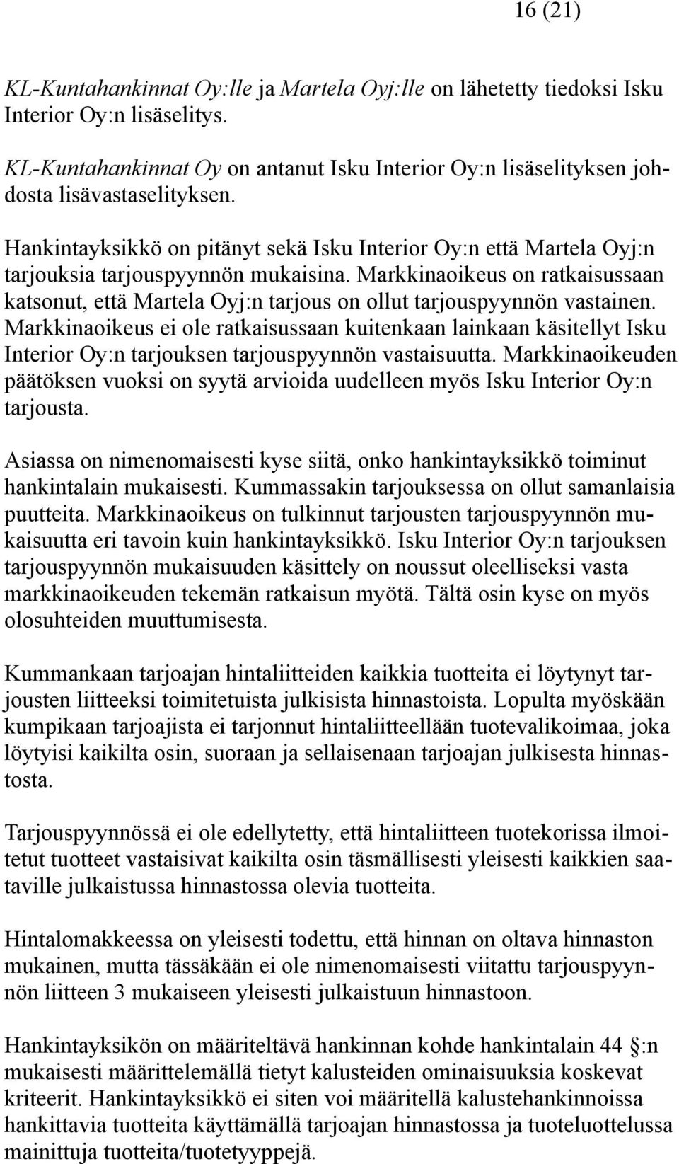 Hankintayksikkö on pitänyt sekä Isku Interior Oy:n että Martela Oyj:n tarjouksia tarjouspyynnön mukaisina.