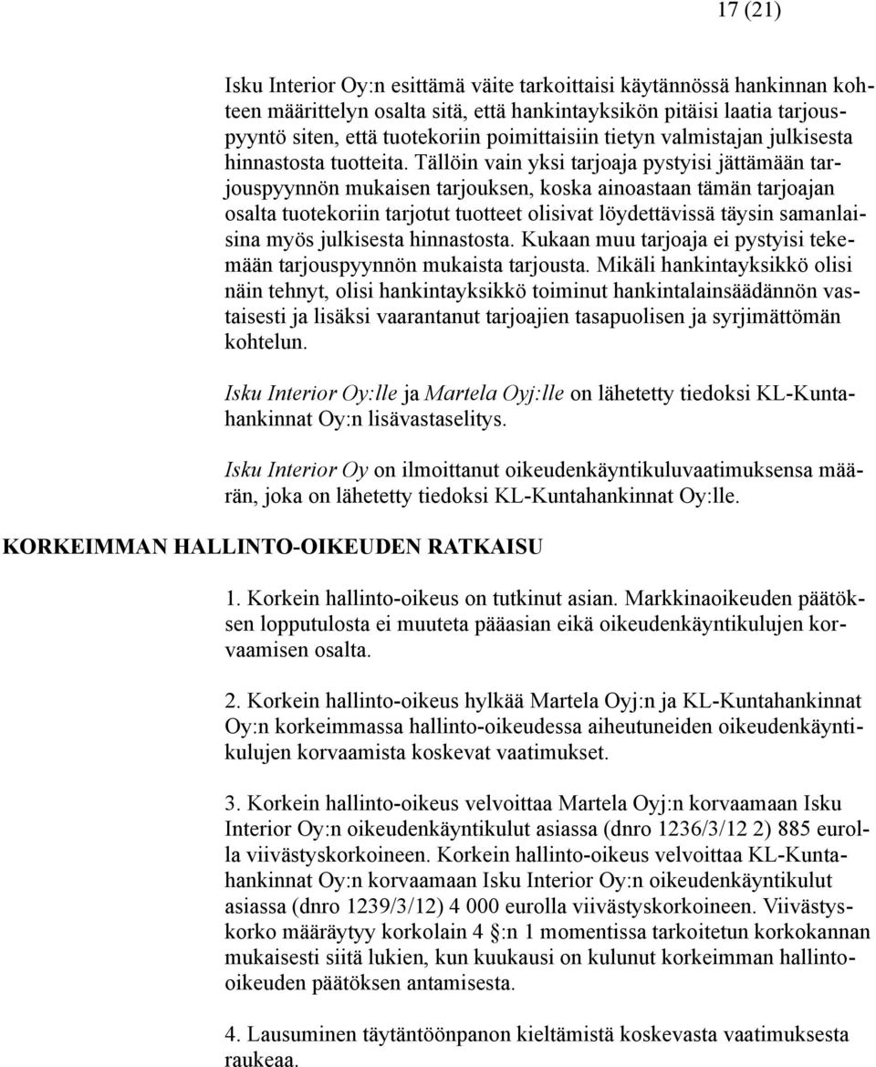 Tällöin vain yksi tarjoaja pystyisi jättämään tarjouspyynnön mukaisen tarjouksen, koska ainoastaan tämän tarjoajan osalta tuotekoriin tarjotut tuotteet olisivat löydettävissä täysin samanlaisina myös