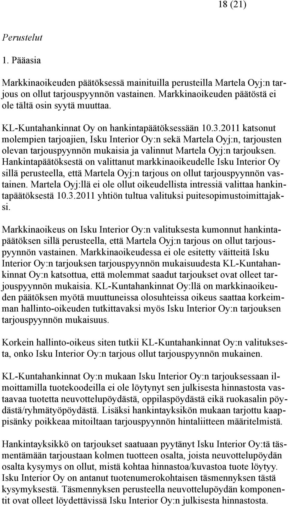 2011 katsonut molempien tarjoajien, Isku Interior Oy:n sekä Martela Oyj:n, tarjousten olevan tarjouspyynnön mukaisia ja valinnut Martela Oyj:n tarjouksen.