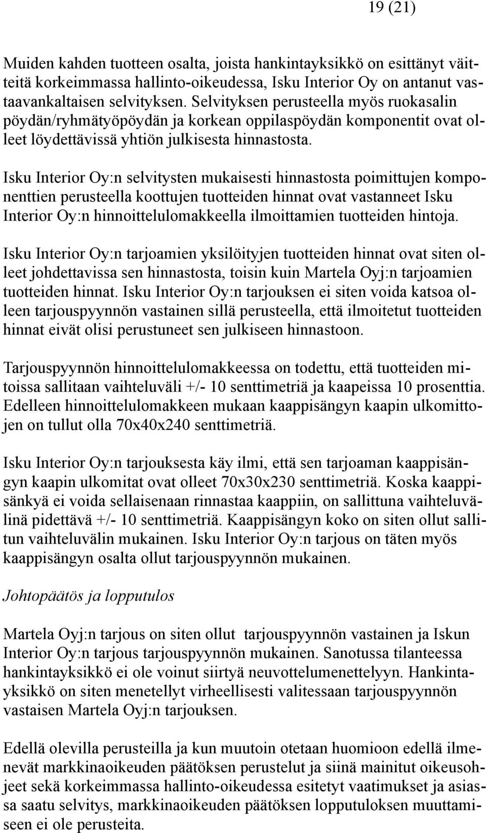 Isku Interior Oy:n selvitysten mukaisesti hinnastosta poimittujen komponenttien perusteella koottujen tuotteiden hinnat ovat vastanneet Isku Interior Oy:n hinnoittelulomakkeella ilmoittamien