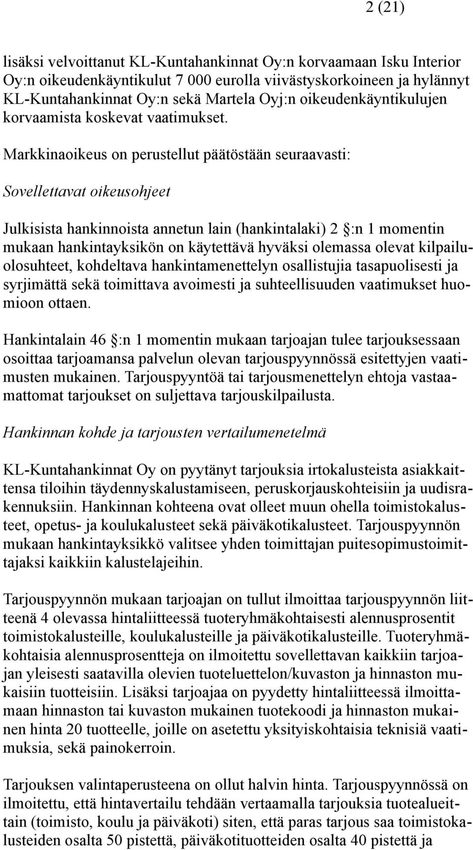 Markkinaoikeus on perustellut päätöstään seuraavasti: Sovellettavat oikeusohjeet Julkisista hankinnoista annetun lain (hankintalaki) 2 :n 1 momentin mukaan hankintayksikön on käytettävä hyväksi