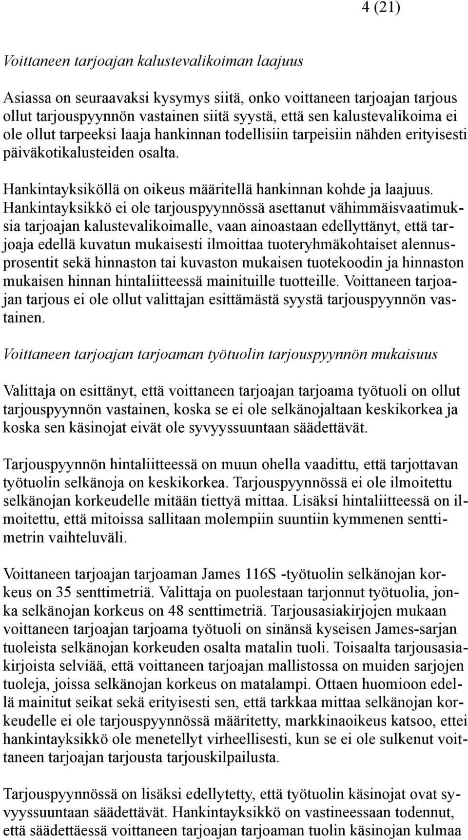 Hankintayksikkö ei ole tarjouspyynnössä asettanut vähimmäisvaatimuksia tarjoajan kalustevalikoimalle, vaan ainoastaan edellyttänyt, että tarjoaja edellä kuvatun mukaisesti ilmoittaa