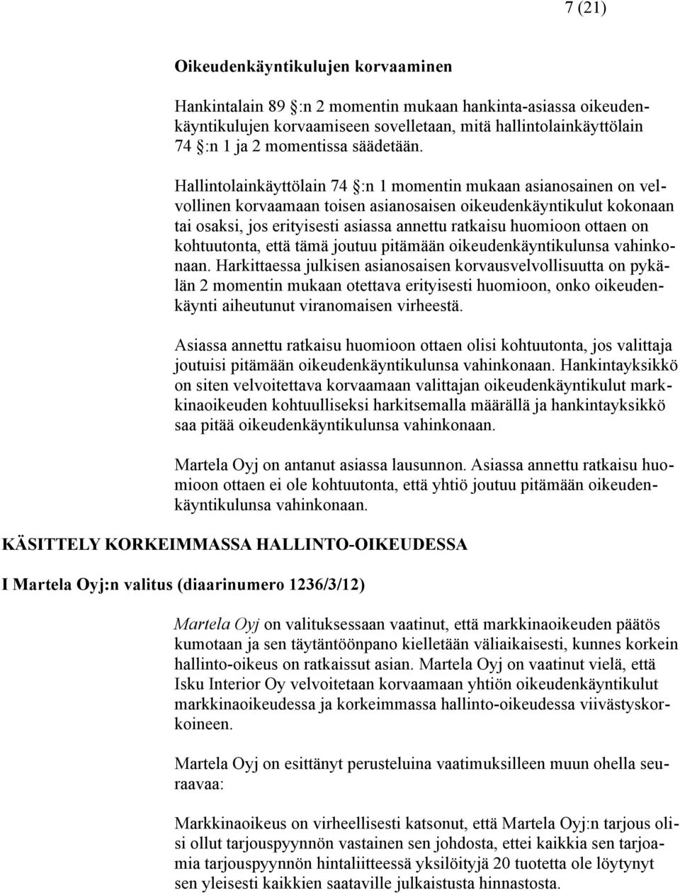 Hallintolainkäyttölain 74 :n 1 momentin mukaan asianosainen on velvollinen korvaamaan toisen asianosaisen oikeudenkäyntikulut kokonaan tai osaksi, jos erityisesti asiassa annettu ratkaisu huomioon