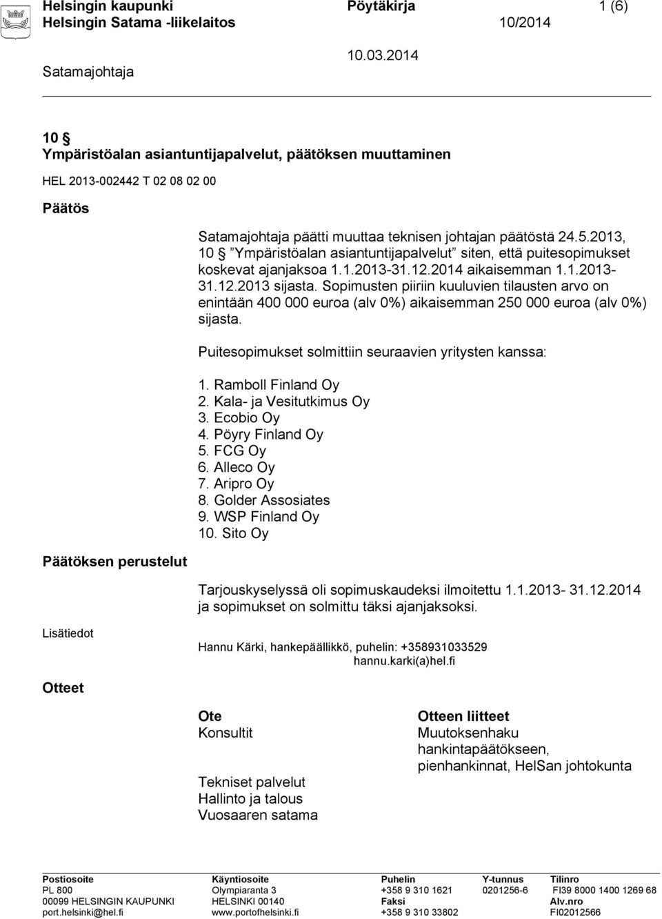 Sopimusten piiriin kuuluvien tilausten arvo on enintään 400 000 euroa (alv 0%) aikaisemman 250 000 euroa (alv 0%) sijasta. Puitesopimukset solmittiin seuraavien yritysten kanssa: 1.