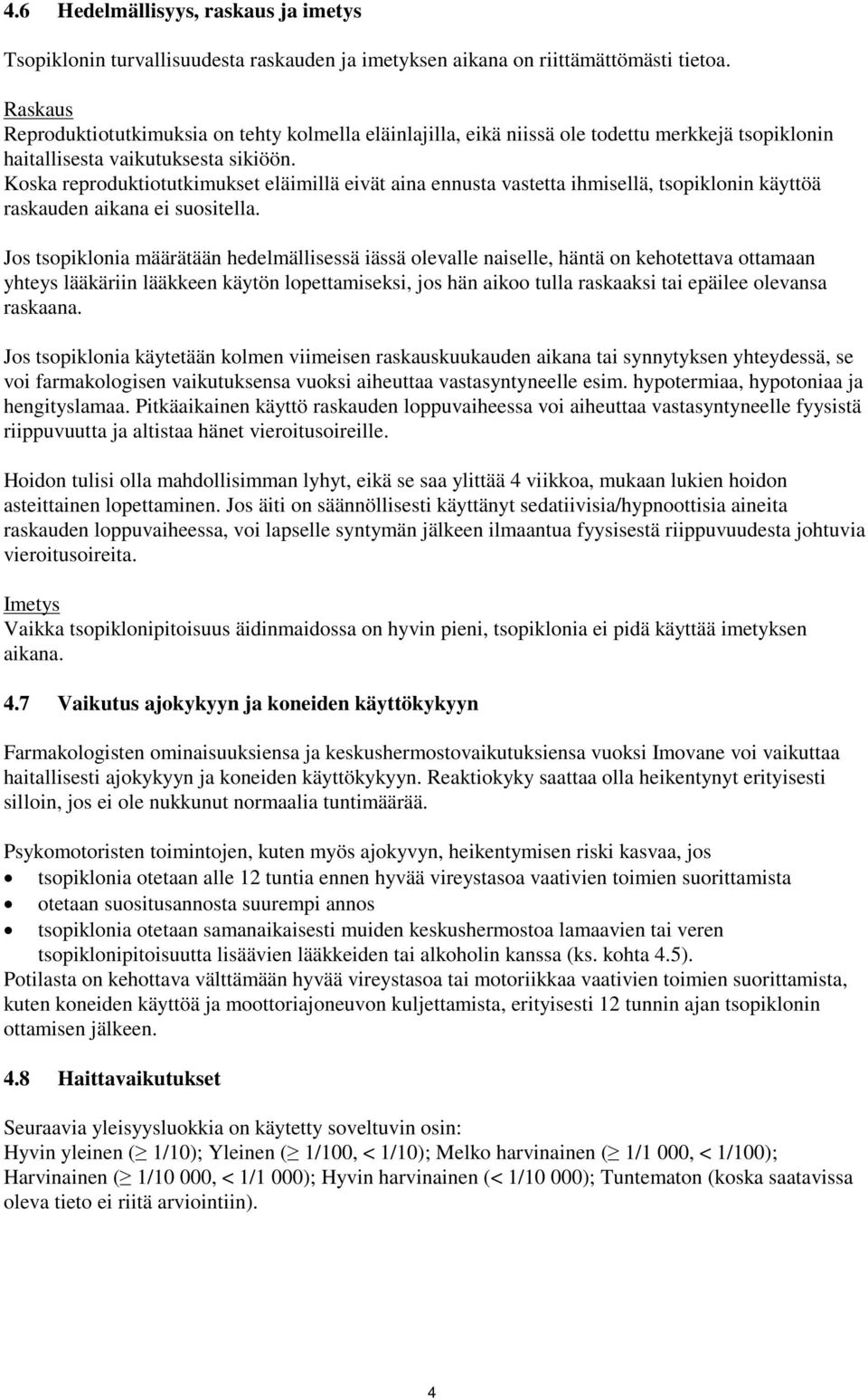 Koska reproduktiotutkimukset eläimillä eivät aina ennusta vastetta ihmisellä, tsopiklonin käyttöä raskauden aikana ei suositella.