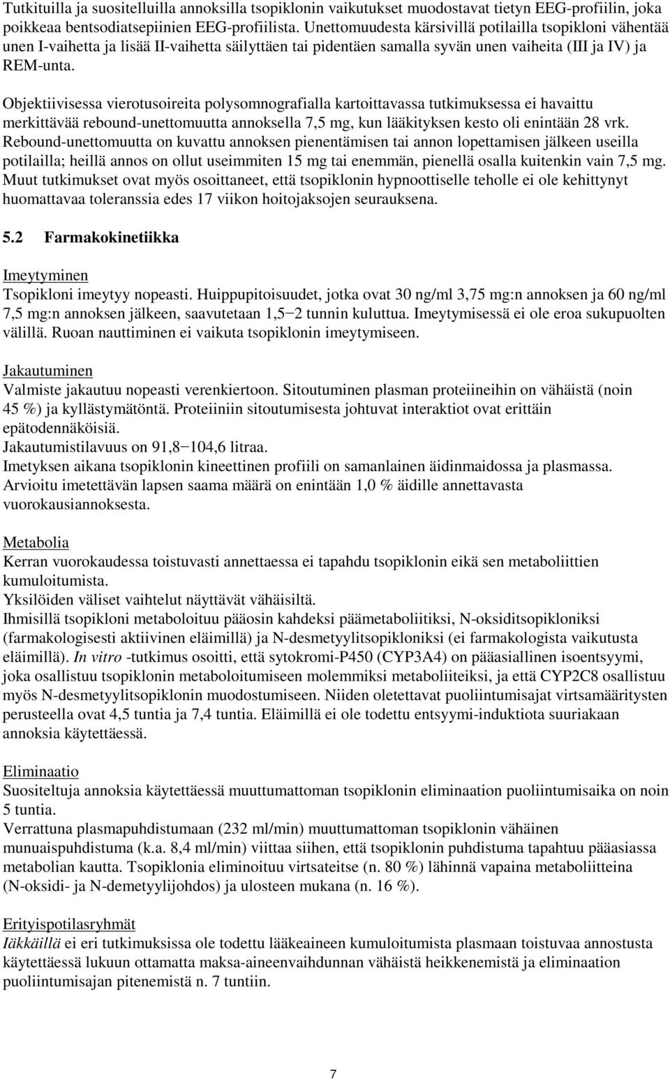 Objektiivisessa vierotusoireita polysomnografialla kartoittavassa tutkimuksessa ei havaittu merkittävää rebound-unettomuutta annoksella 7,5 mg, kun lääkityksen kesto oli enintään 28 vrk.