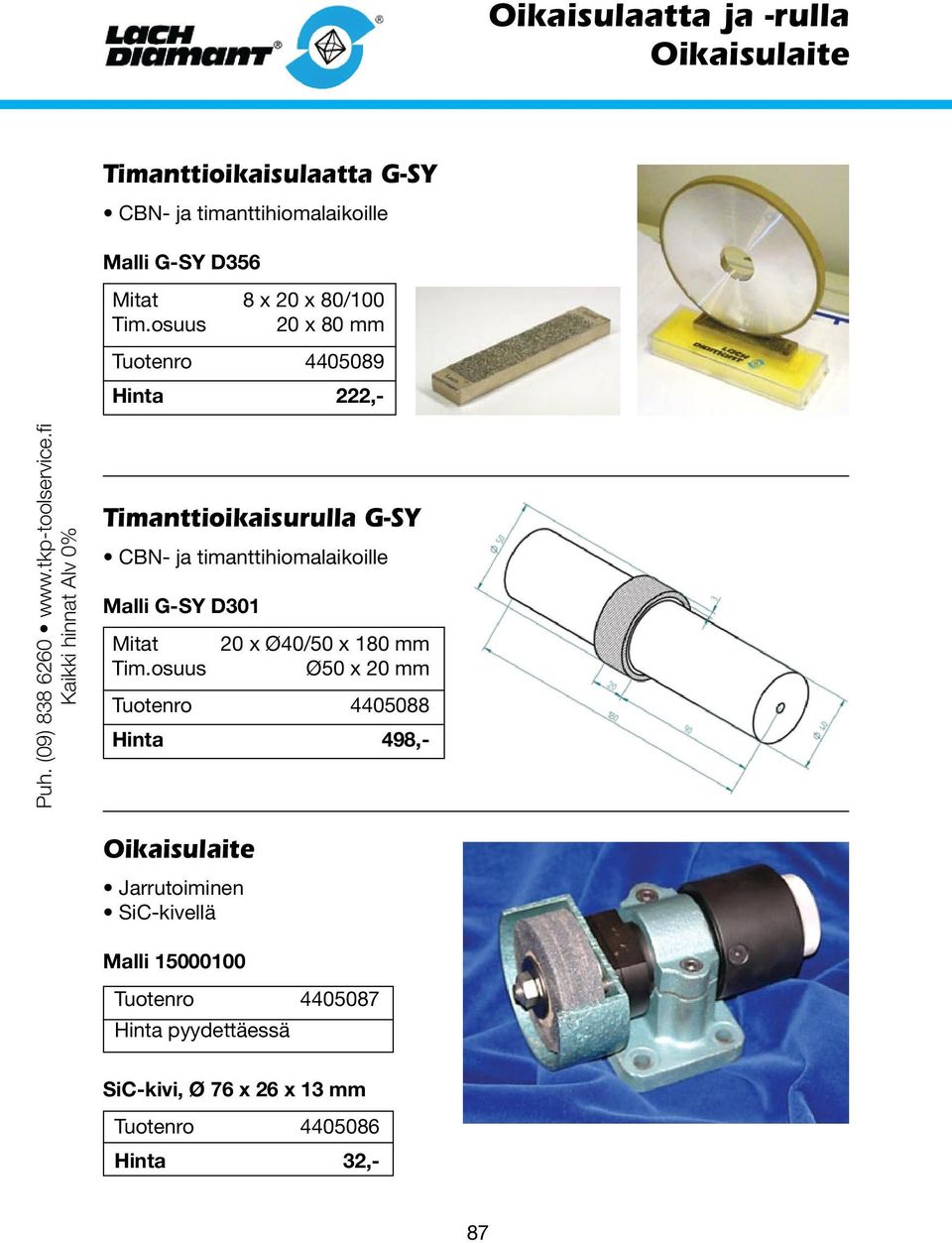 fi Kaikki hinnat Alv 0% Timanttioikaisurulla G-SY CBN- ja timanttihiomalaikoille Malli G-SY D301 Mitat 20 x Ø40/50 x 180 mm Tim.