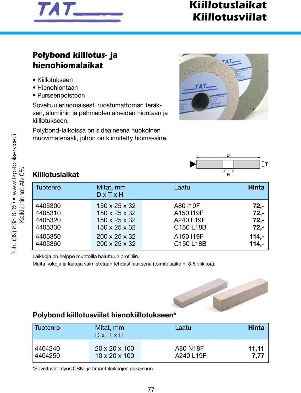 Polybond-laikoissa on sideaineena huokoinen muovimateriaali, johon on kiinnitetty hioma-aine.