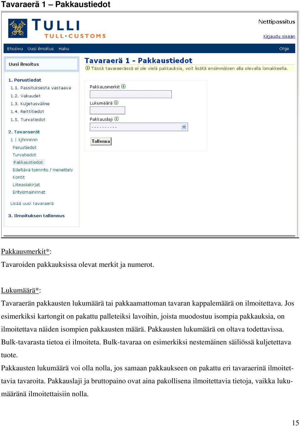 Jos esimerkiksi kartongit on pakattu palleteiksi lavoihin, joista muodostuu isompia pakkauksia, on ilmoitettava näiden isompien pakkausten määrä.