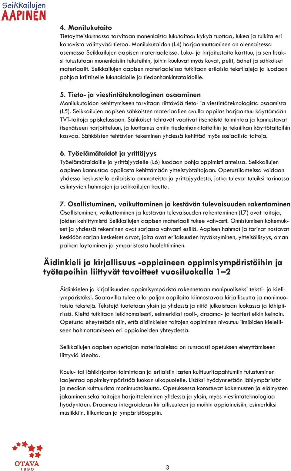 Luku- ja kirjoitustaito karttuu, ja sen lisäksi tutustutaan monenlaisiin teksteihin, joihin kuuluvat myös kuvat, pelit, äänet ja sähköiset materiaalit.