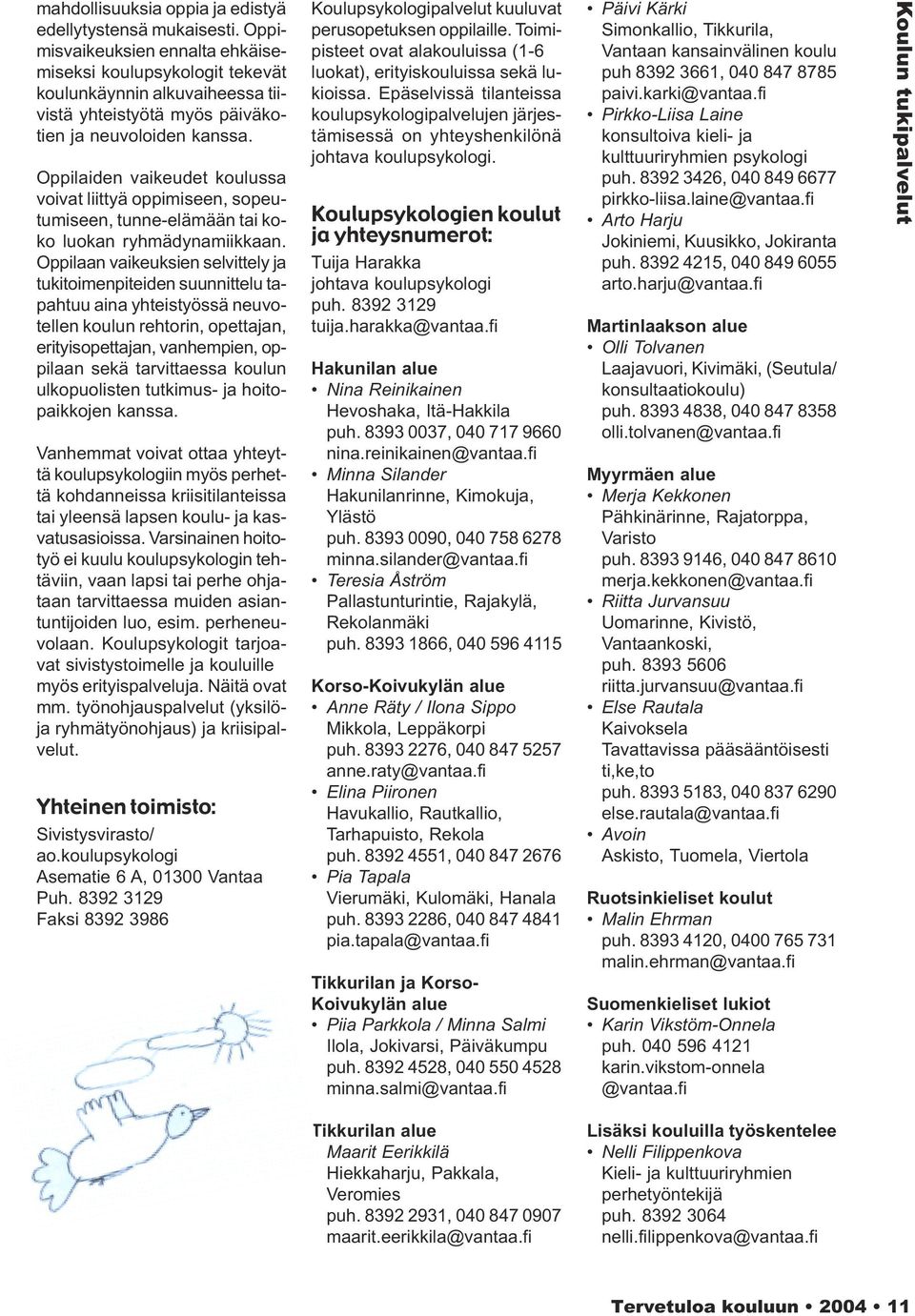 Oppilaiden vaikeudet koulussa voivat liittyä oppimiseen, sopeutumiseen, tunne-elämään tai koko luokan ryhmädynamiikkaan.